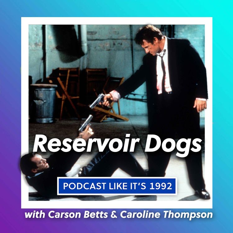 cover art for 18: Reservoir Dogs with Carson Betts & Caroline Thompson