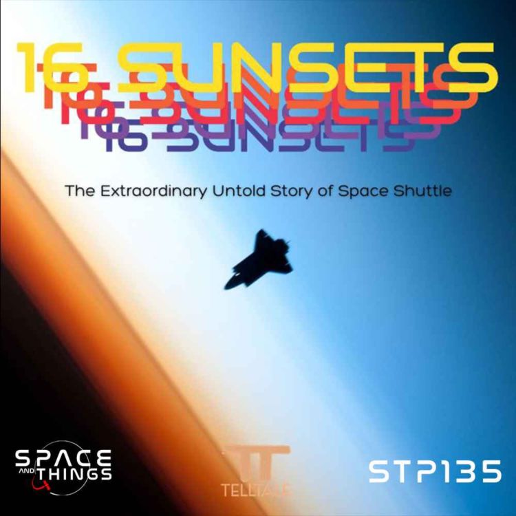 cover art for STP135 - 16 Sunsets Podcast - The Extraordinary Untold Story  of the Space Shuttle - with Dr.Kevin Fong