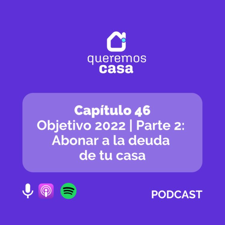 cover art for Cap 46. Objetivo 2022 | Parte 2: Abonar a la deuda de tu casa.