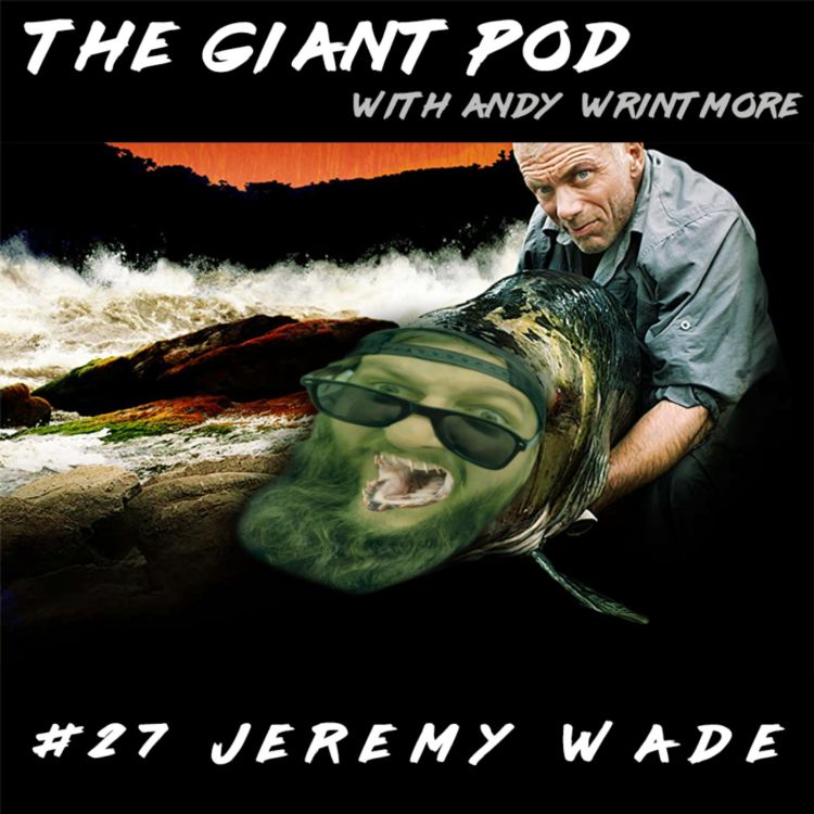 cover art for #27 JEREMY WADE: Extreme Angling, Surviving a Plane Crash, River Monsters, and Fighting Robson Green