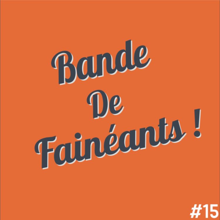 cover art for Bande De Fainéants ! #15 - Un Homme qui Pleure, des Bateaux Coincés et des Poireaux Lumineux 