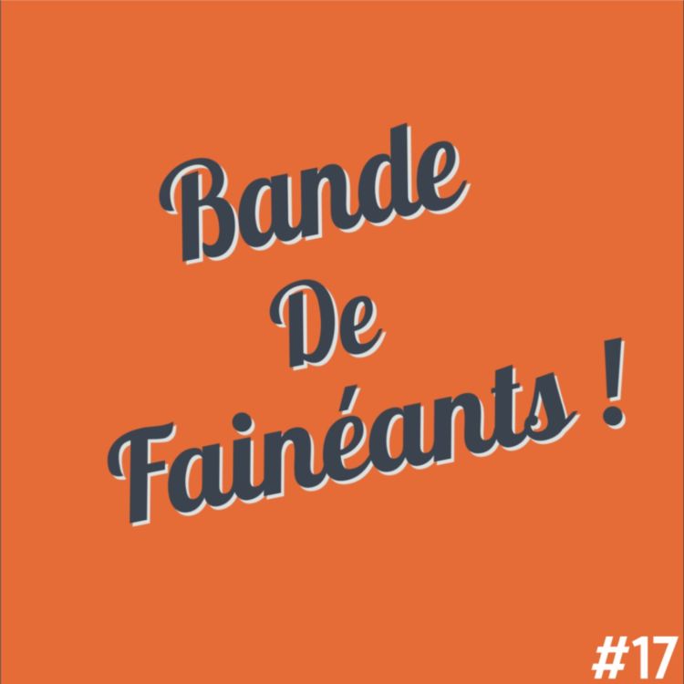 cover art for Bande De Fainéants ! #17 - Le Délitement Sociétal Dans Toute Sa Quintessence 