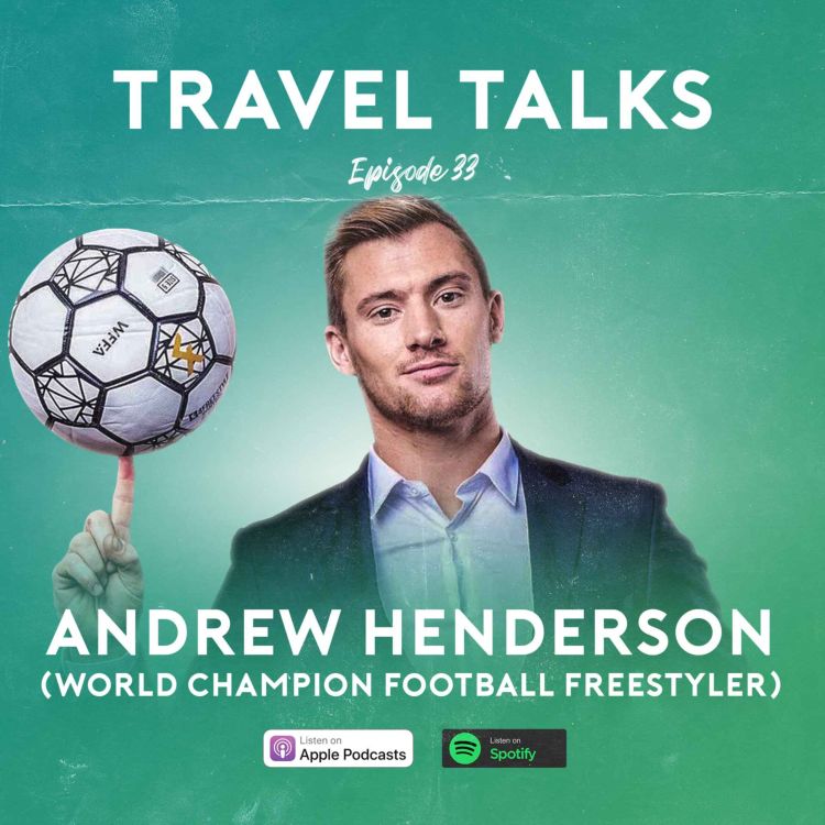 Ep 33 Andrew Henderson World Champion Football Freestyler Performing With Messi Ronaldo Chilling Backstage With David Beckham And Travelling The World For Competitive Sport Travel Talks Acast