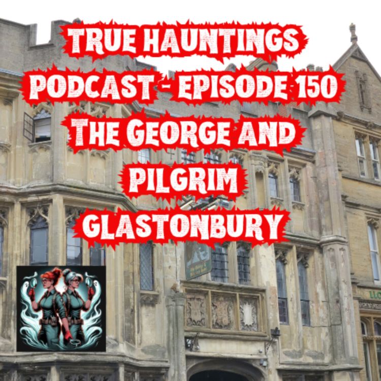 cover art for Case 150: The George and Pilgrim in Glastonbury UK - Sinister ghosts and haunted rooms