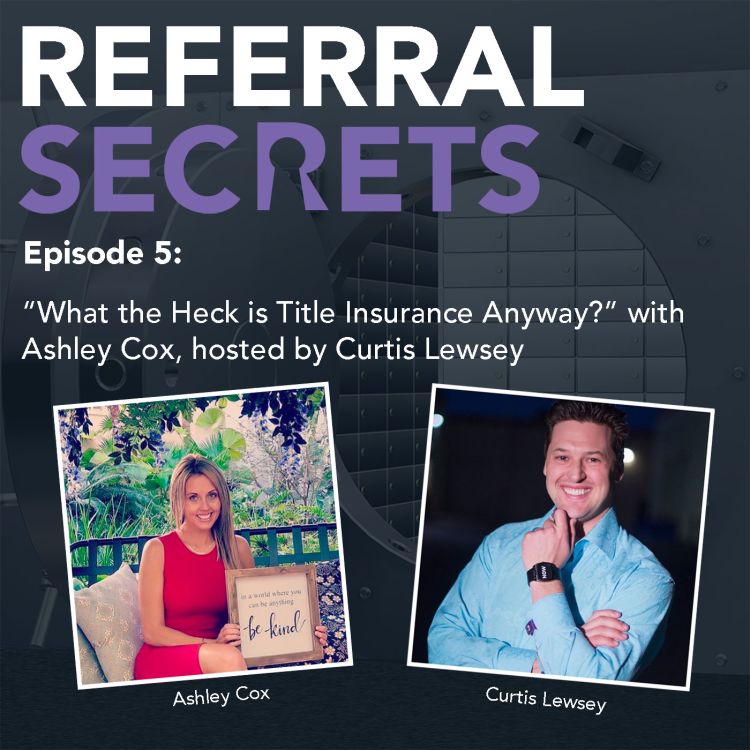 cover art for Referral Secrets - Ep5 - “What the Heck is Title Insurance Anyway?” with Ashley Cox