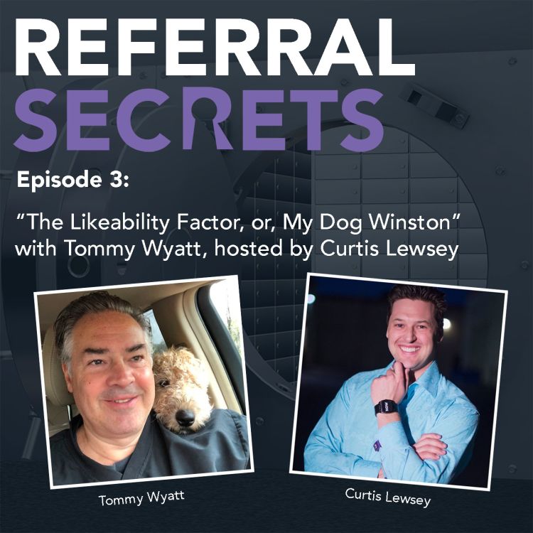 cover art for Referral Secrets - Ep 3 - The Likeability Factor, or, My Dog with Tommy Wyatt