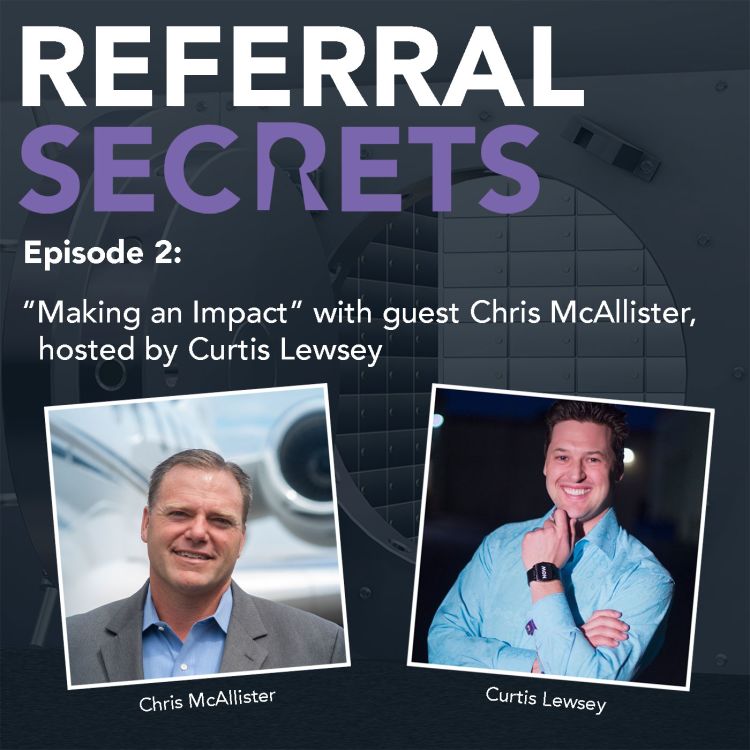 cover art for Referral Secrets - Ep 2 - Making an Impact with Chris McAllister