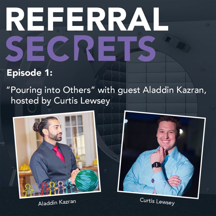 cover art for Referral Secrets - Ep 1 - Pouring Into Others with Aladdin Kazran