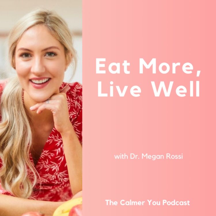 cover art for Ep 173. Eat More, Live Well with Dr. Megan Rossi