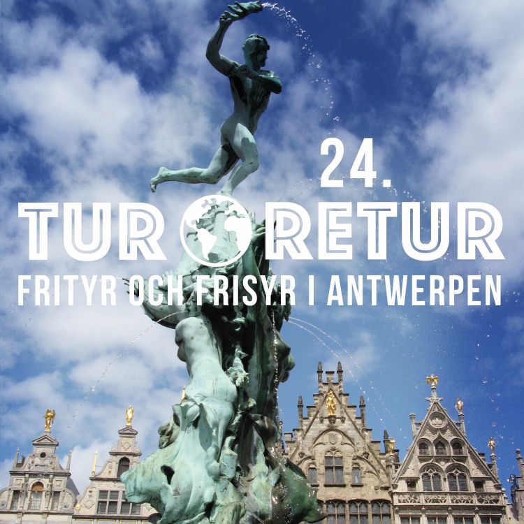 cover art for Tur & Retur 24: Frityr och frisyr i Antwerpen