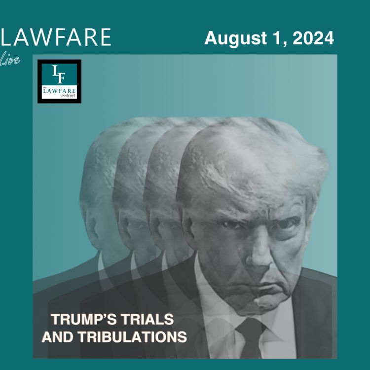 cover art for Lawfare Daily: Trump Trials and Tribulations Weekly Round-up (August 1, 2024)