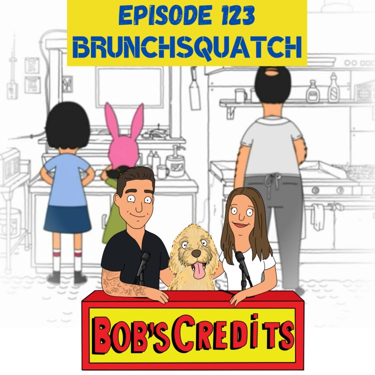 Brunchsquatch (S8E1) Bob's Credits A Bob's Burgers Podcast Acast