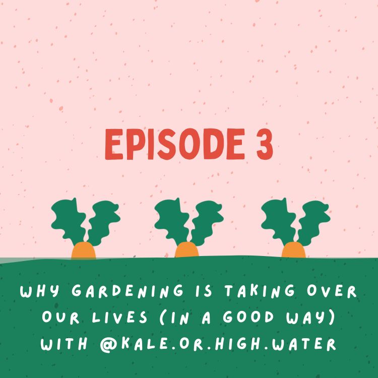 cover art for Why gardening is taking over our lives (in a good way) @kale.or.high.water