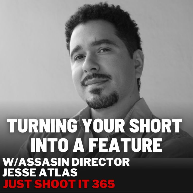 cover art for Turning Your Short into a Feature w/Assassin Director Jesse Atlas - Just Shoot It 365