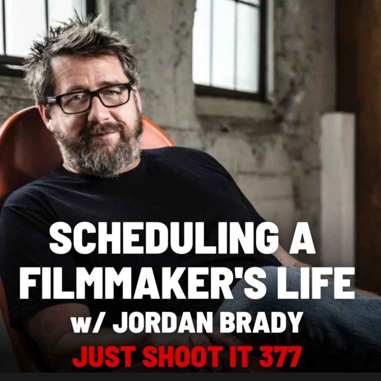 cover art for Scheduling a Filmmaker's Life w/Jordan Brady - Just Shoot It 377