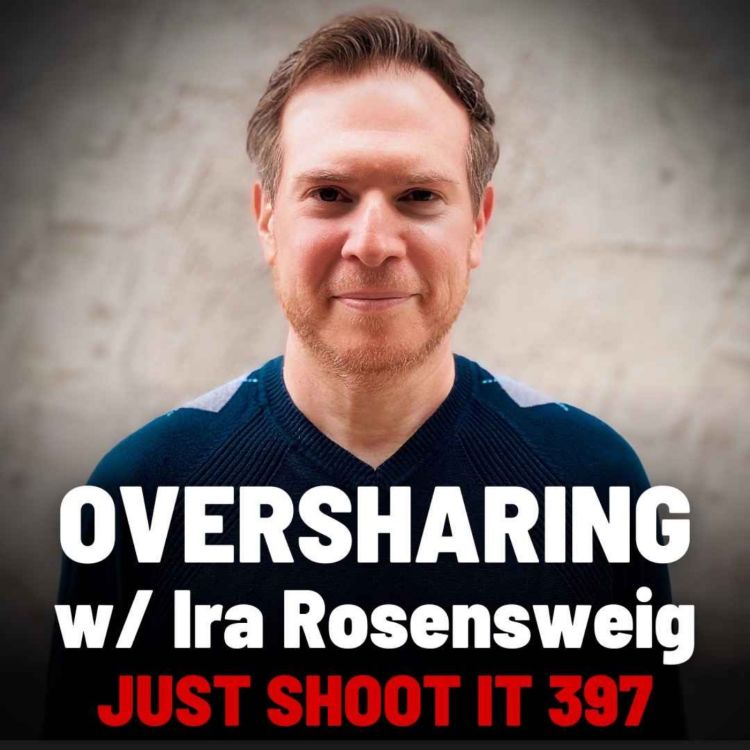 cover art for Oversharing w/Ira Rosensweig - Just Shoot It 397