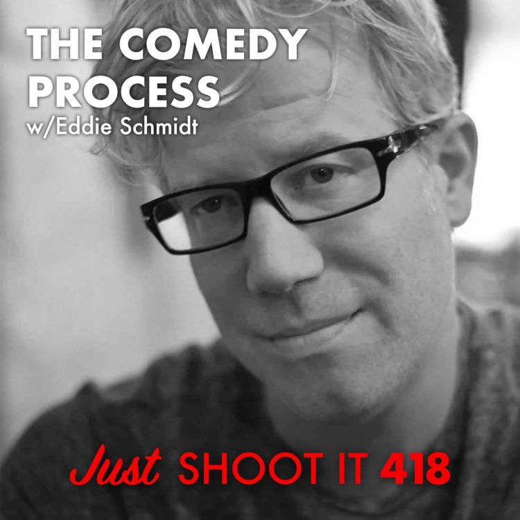 cover art for The Comedy Process w/Eddie Schmidt - Just Shoot It 418