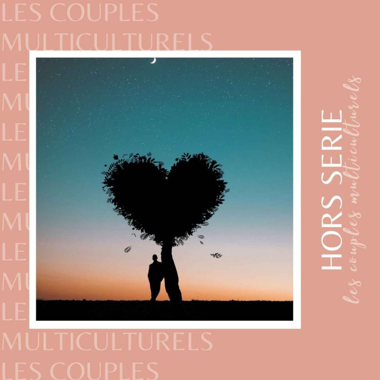 cover art for Couples multiculturels : Amour, rupture ... quand tout ne marche pas comme on l'espérait (2/3) 