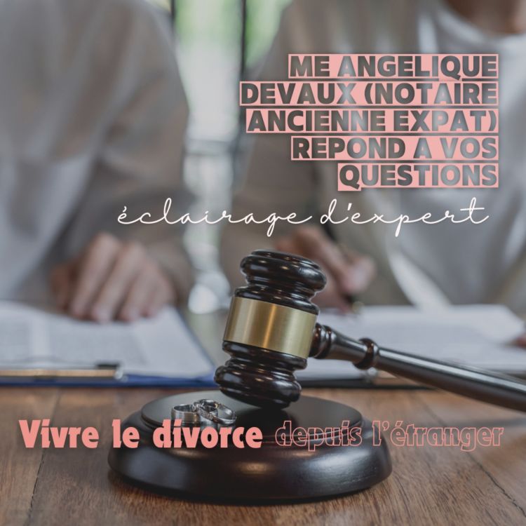 cover art for Gérer le Divorce et le Patrimoine à l'Étranger (5/5) : Entretien avec Me Angélique Devaux, notaire à Paris