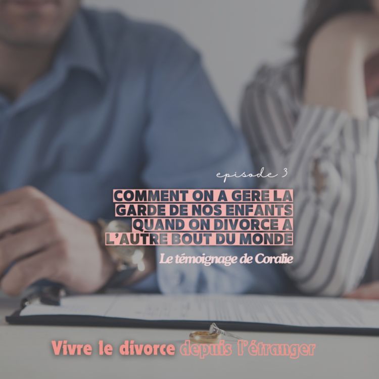 cover art for Vivre le divorce depuis l'étranger  (3/5) : gérer la garde des enfants depuis l'autre bout du monde, l'histoire de Coralie