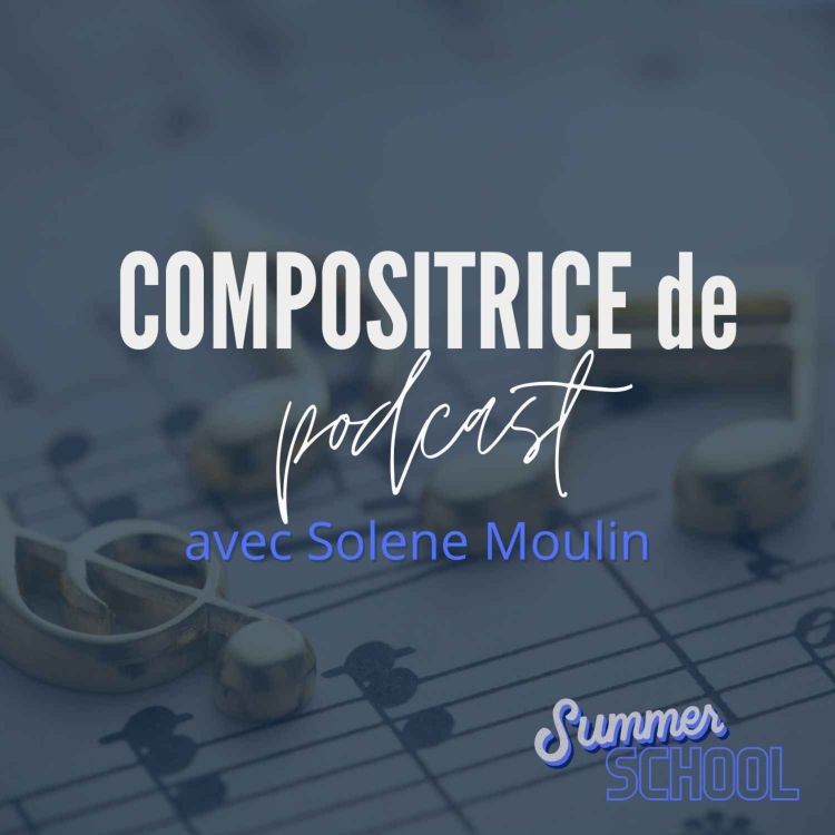 cover art for SUMMER SCHOOL : Compositrice de podcast avec Solene Moulin