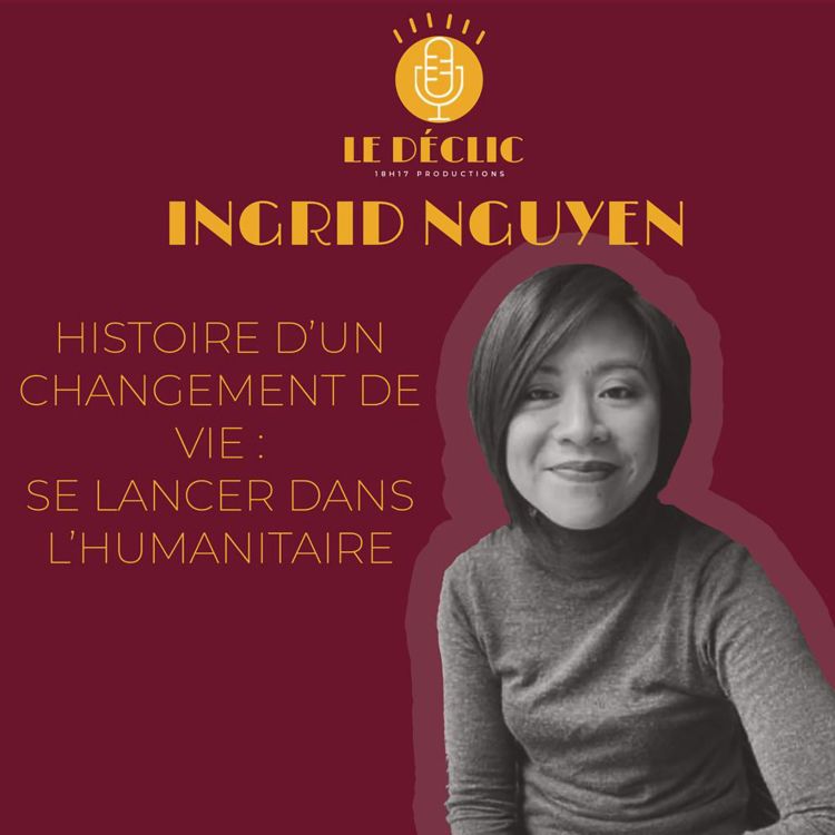 cover art for Ingrid Nguyen : Histoire d'un changement de vie : se lancer dans l'humanitaire