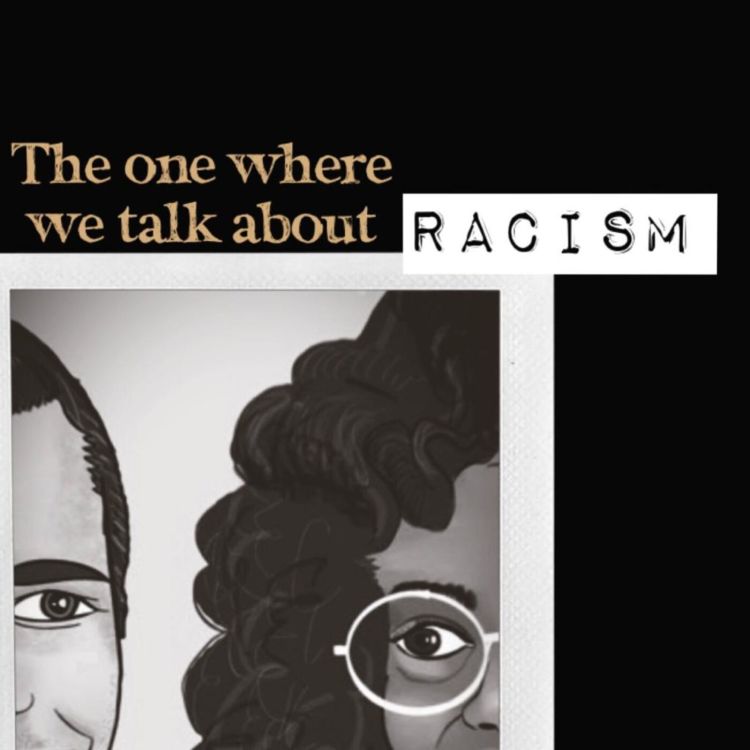 cover art for Ep. 104: The one where we talk about: Racism