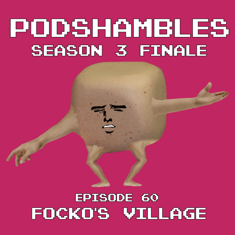 cover art for Podshambles 60: Focko's Village (Season Finale)