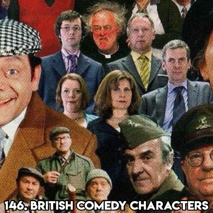 cover art for 146. BRITISH COMEDY CHARACTERS (with Patreon ‘TopHead” Doug)