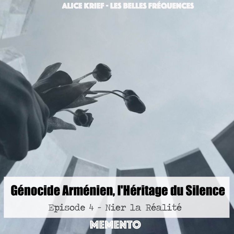 cover art for [GENOCIDE ARMENIEN, L'HERITAGE DU SILENCE] Episode 4 - Nier la réalité (4/4)