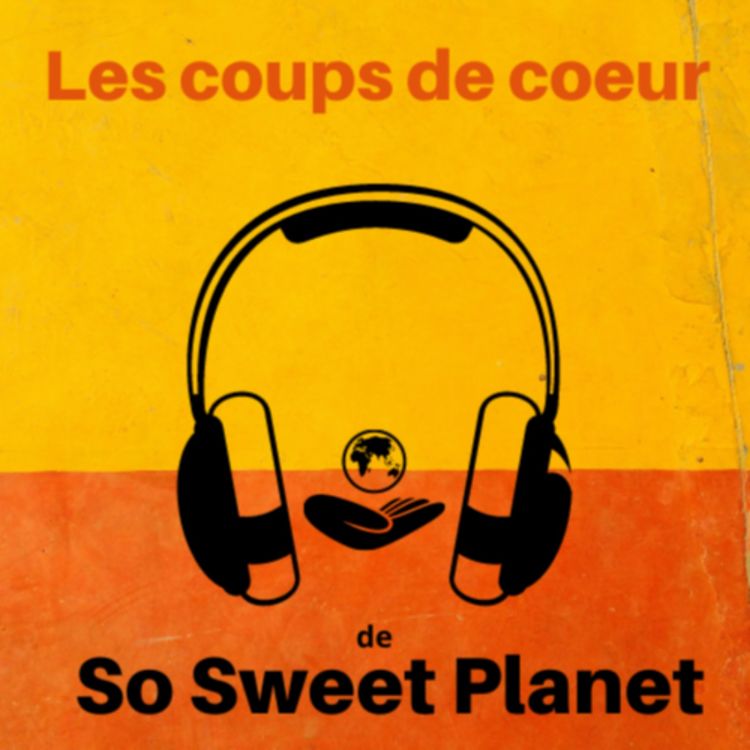 cover art for Les Coups de coeur de So Sweet Planet 1. Livres, films, musique, expos, événements, actu des ONG, documentaires, séries...