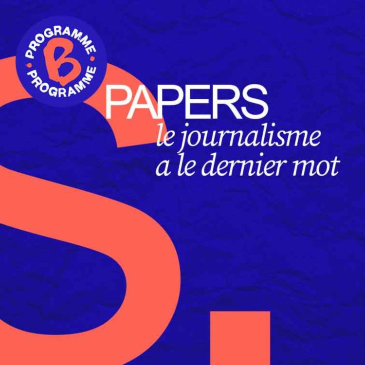 cover art for [REDIFFUSION] Papers, le journalisme a le dernier mot