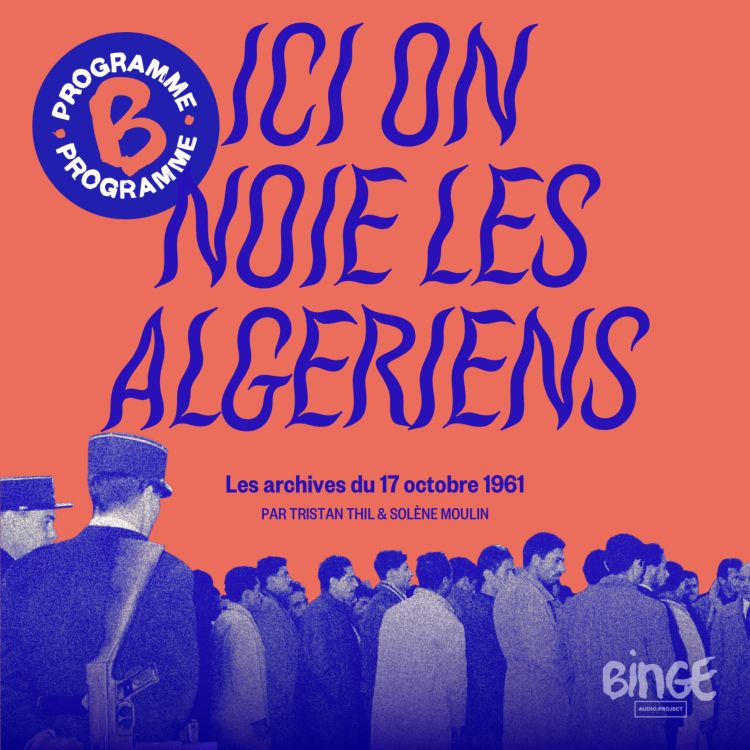 cover art for [REDIFFUSION] Ici on noie les Algériens, les archives oubliées du 17 octobre 1961 | Première partie