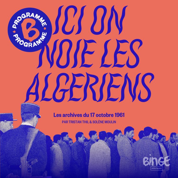 cover art for [REDIFFUSION] Ici on noie les Algériens, les archives oubliées du 17 octobre 1961 | Troisième partie