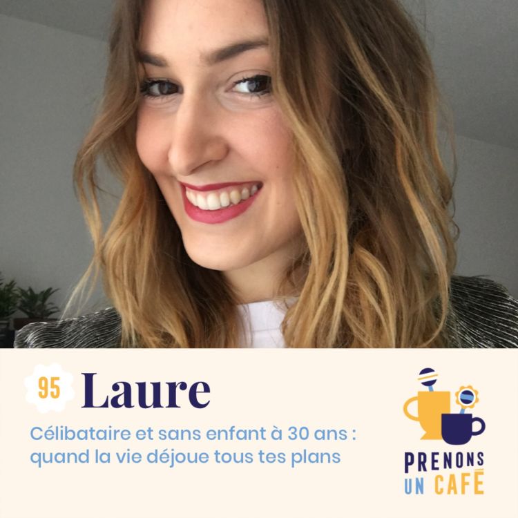 95. Laure Célibataire et sans enfant à 30 ans quand la vie déjoue tous tes plans (EP 95