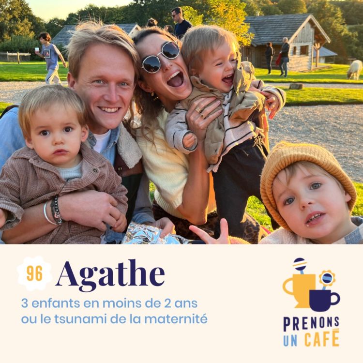 cover art for 96. Agathe - 3 enfants en moins de 2 ans ou le tsunami de la maternité (EP 96)