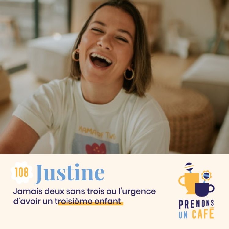 cover art for 108 - JUSTINE - Jamais deux sans trois ou l'urgence d'avoir un troisième enfant