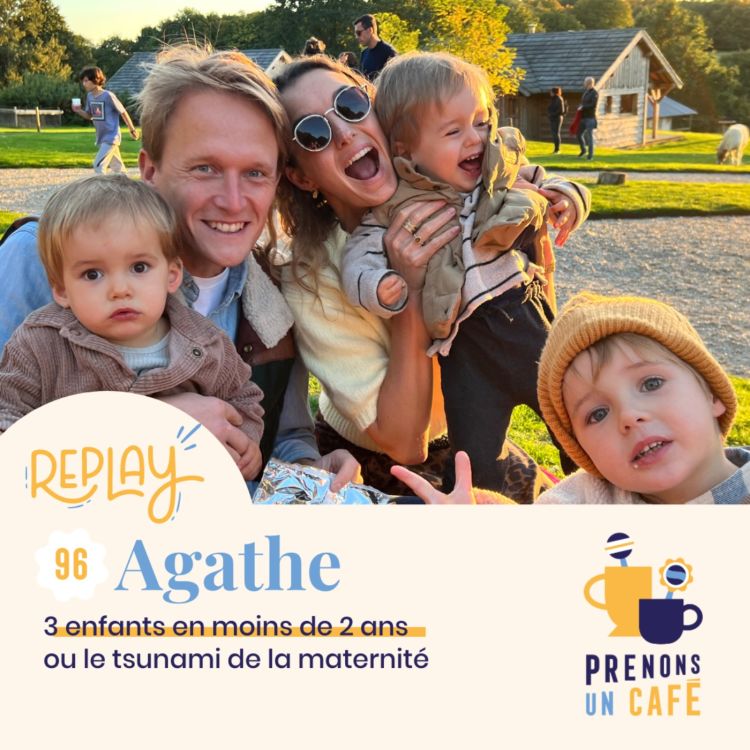 cover art for REPLAY - 96 - AGATHE - 3 enfants en moins de 2 ans ou le tsunami de la maternité