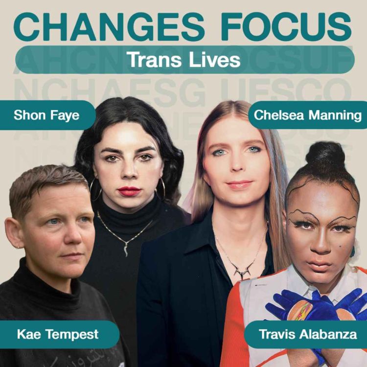 cover art for Changes Focus: Trans Lives - Chelsea Manning, Kae Tempest, Travis Alabanza, Shon Faye