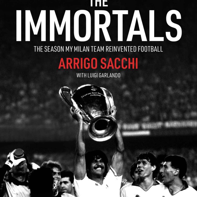 cover art for Arrigo Sacchi And The Making Of The Immortals 