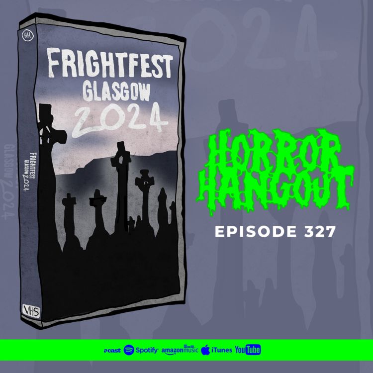 cover art for Horror Hangout #327 : FrightFest Glasgow 2024