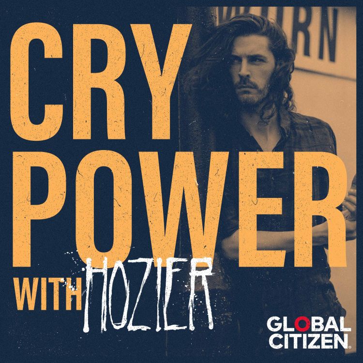 cover art for Cry Power Podcast with Hozier and Global Citizen Season 1 Trailer