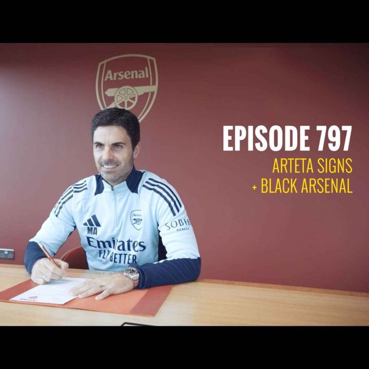 cover art for Episode 797 - Arteta signs + Black Arsenal