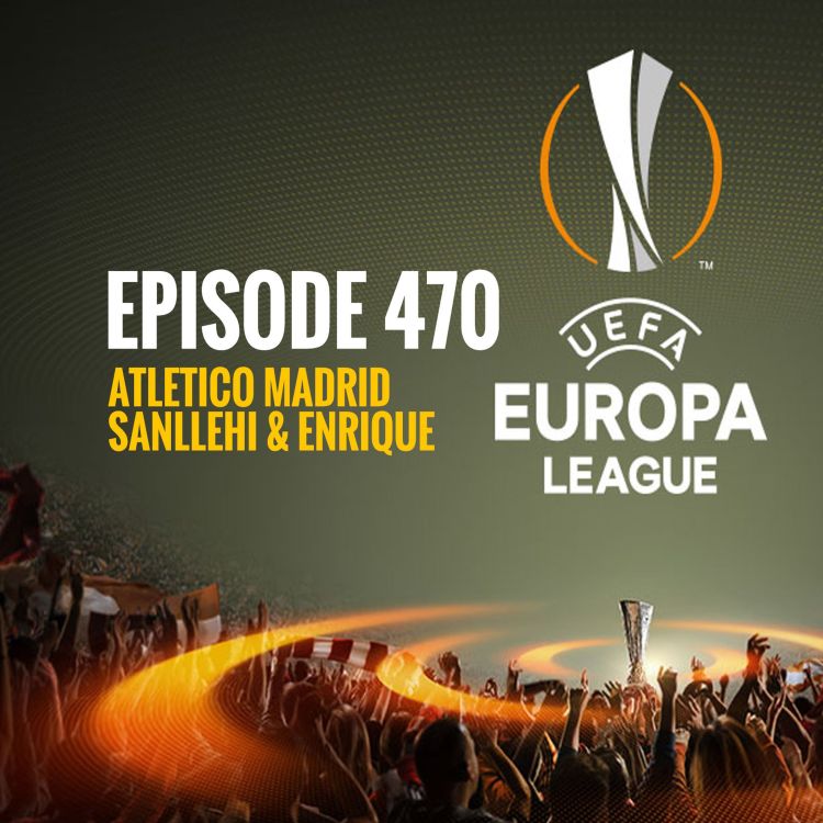 cover art for Episode 470 - Atletico Madrid, Sanllehi and Enrique