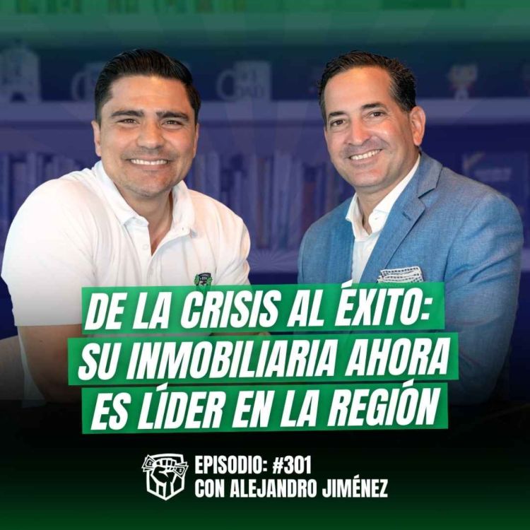 cover art for De la Crisis al Éxito: Su Inmobiliaria Ahora es Líder en la Región (Ft. Alejandro Jiménez) Ep-301