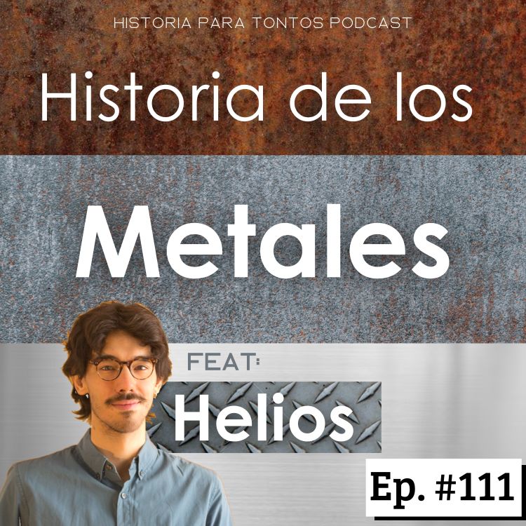 cover art for Historia de los Metales- Feat: Helios -  Historia para tontos Podcast- Ep # 111