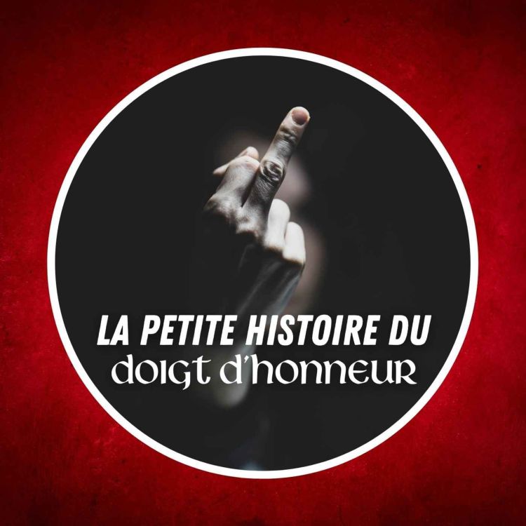 1415 La petite histoire du doigt d'honneur Pépites d'Histoire Acast
