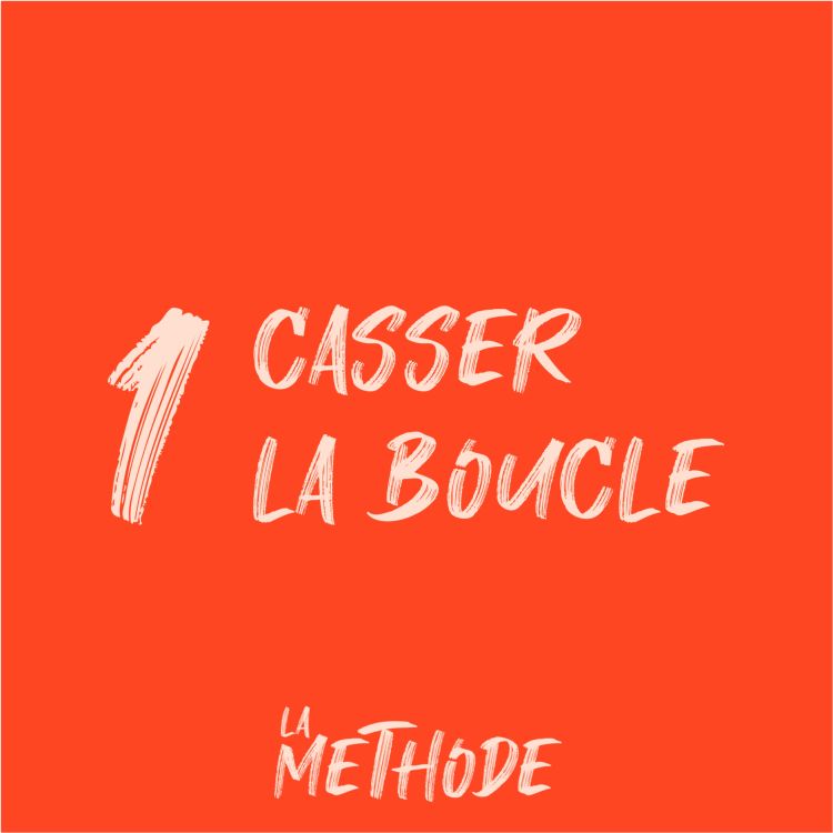 cover art for La Méthode 1/6 : Casser la boucle