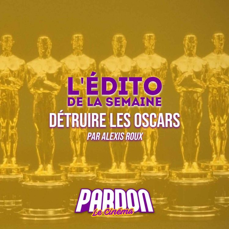 cover art for DÉTRUIRE LES OSCARS (L'édito de la semaine)