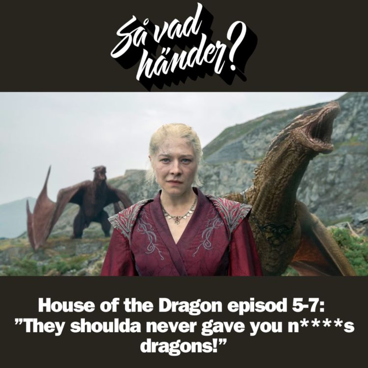 cover art for En grej till: House of the Dragon episod 5-7: ”They shoulda never gave you n****s dragons!”